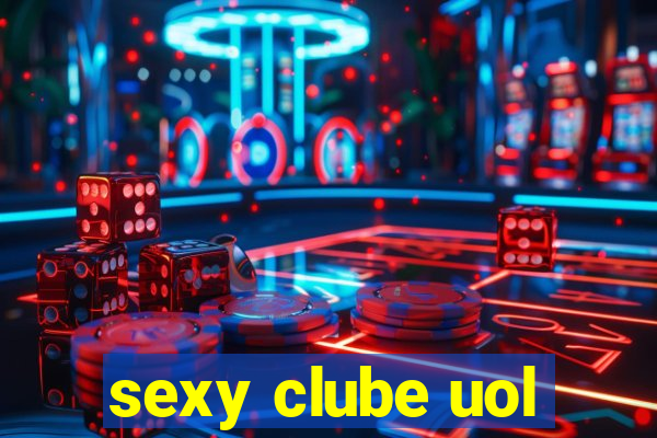 sexy clube uol